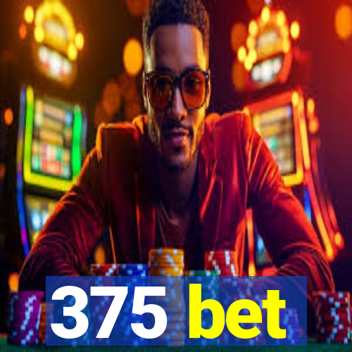 375 bet